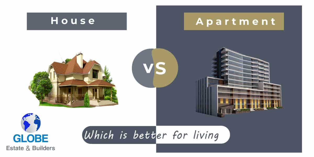 Apartment Vs. House Which Is Better Living Option - Globe Estate & Builders